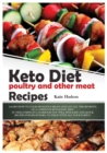 Image for Keto Diet Poultry and Other Meat Recipes : Learn How to Cook Delicious Meals and Get All the Benefits of a Complete Ketogenic Diet. in This Complete Cookbook You Will Find Easy and Quick Recipes for B