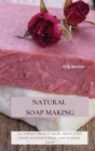 Image for Natural Soap Making : 150 Unique Beauty Soap, Medicated Soap, Glycerin Soap, Liquid Soap, Goat Milk Soap &amp; So Much More