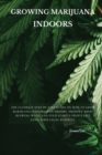 Image for Growing Marijuana Indoors : The Ultimate Step-by-Step Guide On How to Grow Marijuana Indoors &amp; Outdoors, Produce Mind-Blowing Weed, and Even Start a Profitable Long-Term Legal Business.