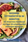 Image for NIEDRIGE FETTREZEPTE IN 30 MINUTEN Ein fettarmes Kochbuch mit uber 50 schnellen und einfachen Rezepten