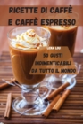 Image for Ricette Di Caffe E Caffe Espresso 50 Gusti Indimenticabili Da Tutto Il Mondo