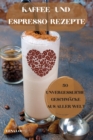 Image for Kaffee- Und Espresso-Rezepte 50 Unvergessliche Geschmacke Aus Aller Welt