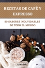 Image for Recetas de Cafe Y Expresso 50 Sabores Inolvidables de Todo El Mundo