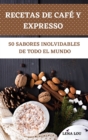 Image for Recetas de Cafe Y Expresso 50 Sabores Inolvidables de Todo El Mundo