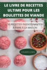 Image for Le Livre de Recettes Ultime Pour Les Boulettes de Viande 50 Recettes Passionnantes A Faire A La Maison