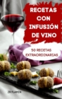 Image for Recetas Con Infusion de Vino 50 Recetas Extraordinarias