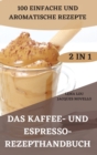 Image for Das Kaffee- Und Espresso- Rezepthandbuch 2 in 1 100 Einfache Und Aromatische Rezepte
