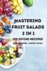 Image for MASTERING FRUIT SALADS 2 IN 1 100 DIVINE RECIPES