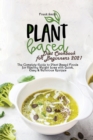 Image for Plant Based Diet Cookbook for Beginners 2021 : The Complete Guide to Plant Based Foods for Healthy Weight Loss with Quick, Easy &amp; Delicious Recipes