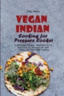 Image for Vegan Indian Cooking for Pressure Cooker : Traditional Recipes that Are Easy and Fast to Prepare for your Family for Everyday Cooking
