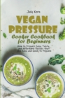 Image for Vegan Pressure Cooker Cookbook for Beginners : How to Prepare Easy, Tasty, and Affordable Recipes that Are Easy and Quick to Prepare