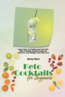 Image for Keto Cocktails for Beginners : Learn How to Create your Favorite Keto-Friendly Alcohol Drinks at Home to Lose Weight and Have Fun