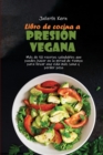 Image for Libro de cocina a presion vegana : Mas de 50 recetas saludables que puedes hacer en la mitad de tiempo para llevar una vida mas sana y perder peso
