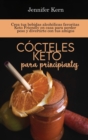 Image for Cocteles Keto para principiantes : Crea tus bebidas alcoholicas favoritas Keto Friendly en casa para perder peso y divertirte con tus amigos