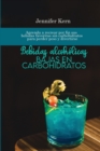 Image for Bebidas alcoholicas bajas en carbohidratos : Aprenda a recrear por fin sus bebidas favoritas sin carbohidratos para perder peso y divertirse