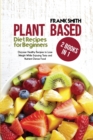 Image for Plant Based Diet Recipes for Beginners : 2 Books in 1: Discover Healthy Recipes to Lose Weight While Enjoying Tasty and Nutrient Dense Food
