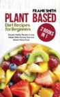 Image for Plant Based Diet Recipes for Beginners : 2 Books in 1: Discover Healthy Recipes to Lose Weight While Enjoying Tasty and Nutrient Dense Food