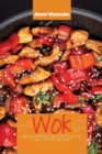 Image for The Complete Wok Cookbook for Beginners 2021 : Traditional and Modern Chinese Recipes for Stir-Frying, Steaming, Deep-Frying, and Smoking