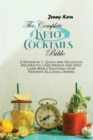 Image for The Complete Keto Cocktails Bible : 2 Books in 1: Quick and Delicious Recipes to Lose Weight and Stay Lean While Enjoying your Favorite Alcohol Drinks