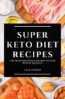 Image for Super Keto Diet Recipes : The Most Delicious Recipes to Lose Weight Quickly