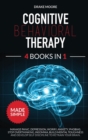 Image for Cognitive Behavioral Therapy : 4 Books in 1: Manage Panic, Depression, Worry, Anxiety, Phobias. Stop Overthinking, Insomnia, Build Mental Toughness and Develop Self Discipline to Retrain Your Brain in