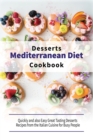 Image for Mediterranean Diet Desserts Cookbook : Quickly and also Easy Great Tasting Desserts Recipes from the Italian Cuisine for Busy People