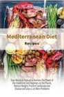 Image for Mediterranean Diet Recipes : Your Absolute Manual to Harness the Power of the Healthiest Diet Regimen on the Planet, Reduce Weight, Prevent Cardiovascular Disease and also a Lot More Problems