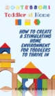 Image for Montessori Toddler at Home : How to Create a Stimulating Home Environment for Toddlers to Thrive in