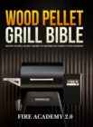 Image for Wood Pellet Grill Bible : Master The Grill As Only The Best Pit Masters Can Thanks To This Cookbook