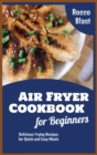 Image for Air Fryer Cookbook for Beginners : Delicious Frying Recipes for Quick and Easy Meals