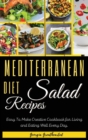 Image for Mediterranean Diet Salad Recipes : Easy to Make Creative Cookbook for Living and Eating Well Every Day. 50 Recipes with Images