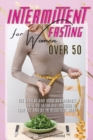 Image for Intermittent Fasting for Women Over 50 : The Fastest and Most Sustainable 16-8 or 18-6 Diet Method to Lose Fat and Be in Beautiful Shape. 45 Recipes with Pictures