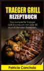 Image for Traeger Grill Rezeptbuch : Das komplette Traeger-Grill- Kochbuch mit u¨ber 80 mundfu¨llenden Rezepten