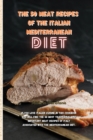 Image for The 50 Meat Recipes of the Italian Mediterranean Diet : If You Love Italian Cuisine In This Cookbook You Will Find The 50 Most Traditional And Important Meat Recipes Of Italy Associated With The Medit