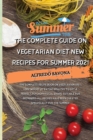 Image for The Complete Guide on Vegetarian Diet New Recipes for Summer 2021 : The complete recipe book on vegetarian diet, lose weight by eating healthy to get a perfect psychophysical shape, suitable for begin
