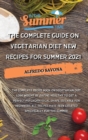 Image for The Complete Guide on Vegetarian Diet New Recipes for Summer 2021 : The complete recipe book on vegetarian diet, lose weight by eating healthy to get a perfect psychophysical shape, suitable for begin