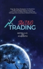 Image for Swing Trading : Step-By-Step Strategies To Maximize Profit And Build Passive Income, Learn How To Make Money Using Risk Management And Stock Market Investing