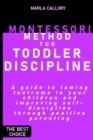 Image for Montessori Method for Toddler Discipline : A guide to taming tantrums in your children and improving self-discipline through positive parenting.
