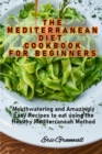 Image for The Mediterranean Diet Cookbook for Beginners : Mouthwatering and Amazingly Easy Recipes to eat using the Healthy Mediterranean Method