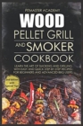 Image for Wood Pellet Grill and Smoker Cookbook : Learn the Art of Smoking and Grilling with Easy and Quick Step-by-Step Recipes. For Beginners and Advanced BBQ Users