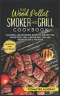 Image for The Wood Pellet Smoker and Grill Cookbook : Flavorful and Effortless Recipes to Master Your Wood Pellet Grill Smoke Meat, Fish and Vegetable Like a Pitmaster