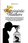 Image for Narcissistic Mothers : A Complete Beginners Guide To Recover Your Life From Toxic Family Relationship By Understanding Narcissism And Manipulation To Heal Yourself From Emotional Abuse And Learn You&#39;r