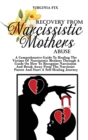 Image for Recovery From Narcissistic Mothers Abuse : A Comprehensive Guide To Healing The Victims Of Narcissistic Mothers Through A Guide On How To Recognize Narcissism And Break Away From The Narcissist Parent