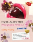 Image for The Plant-Based Diet for Women Over 50 : 3 Books in 1: COOKBOOK+DIET ED: The Guide and Cookbook for a Simple and Healthy 340+ Recipes to Rise Your Everyday Energy and Balance Hormones!!!!