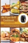 Image for Air Fryer Grill Cookbook : Easy And Delicious Air Fryer And Indoor Grill Recipes For Your Whole Family