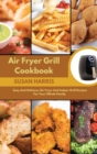 Image for Air Fryer Grill Cookbook : Easy And Delicious Air Fryer And Indoor Grill Recipes For Your Whole Family