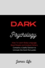 Image for Dark Psychology : How To Learn Body Language, Read People and Analyze Others. Contains a Useful Section to Unmask the Dark Persuader