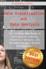 Image for Data Visualization and Data Analysis : The Ultimate 2021 Guide to Learn Machine Learning, Predictive Analysis, and Foundational Data Science Technologies.