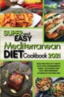 Image for Super Easy Mediterranean Diet Cookbook 2021 : Build New Healthy Habits with this Comprehensive Guide, with Simple and Easy Mediterranean Cookbook for Everyone