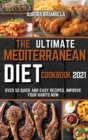 Image for The Ultimate Mediterranean Diet Cookbook 2021 : Over 50 Quick And Easy Recipes, Improve Your Habits Now